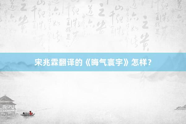 宋兆霖翻译的《晦气寰宇》怎样？
